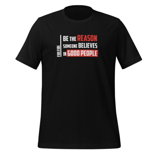 be the reason someone believes in good people black unisex t shirt